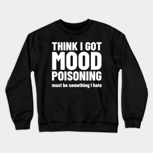 Mood Poisoning - Funny Mood Sarcastic Sayings Humor Crewneck Sweatshirt